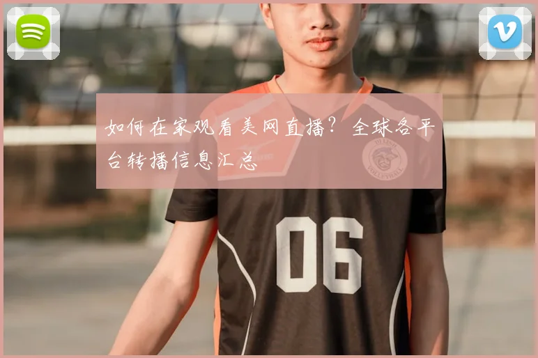 如何在家观看美网直播?全球各平台转播信息汇总
