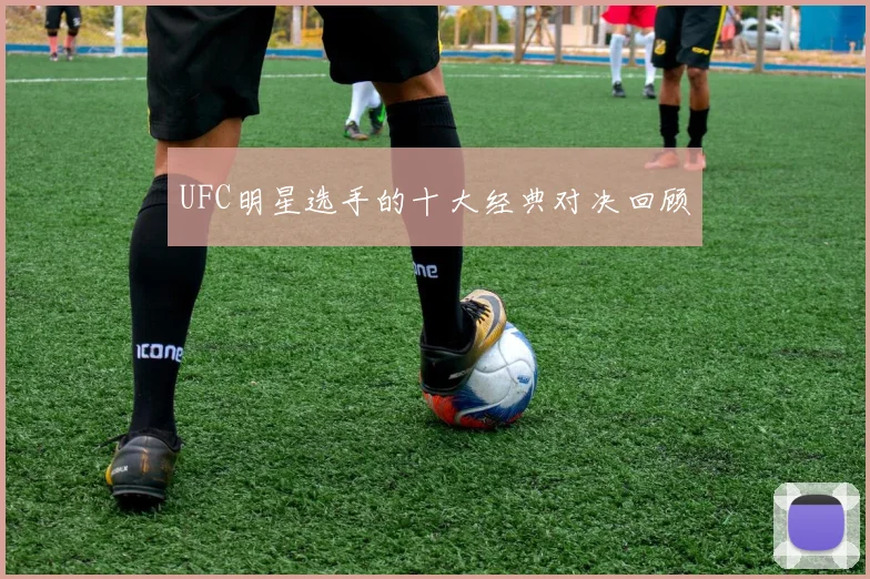 UFC明星选手的十大经典对决回顾