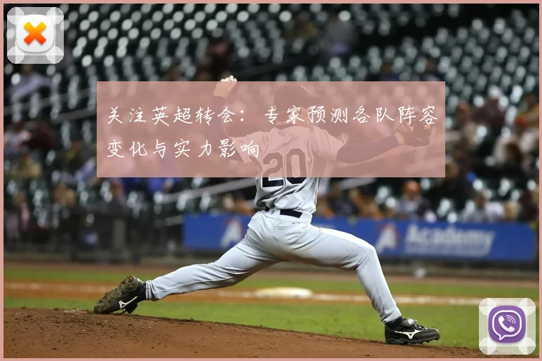 关注英超转会:专家预测各队阵容变化与实力影响