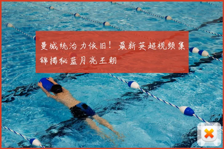 曼城统治力依旧!最新英超视频集锦揭秘蓝月亮王朝