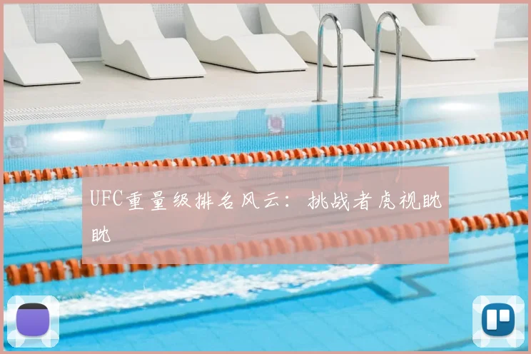 UFC重量级排名风云:挑战者虎视眈眈