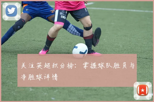 关注英超积分榜:掌握球队胜负与净胜球详情